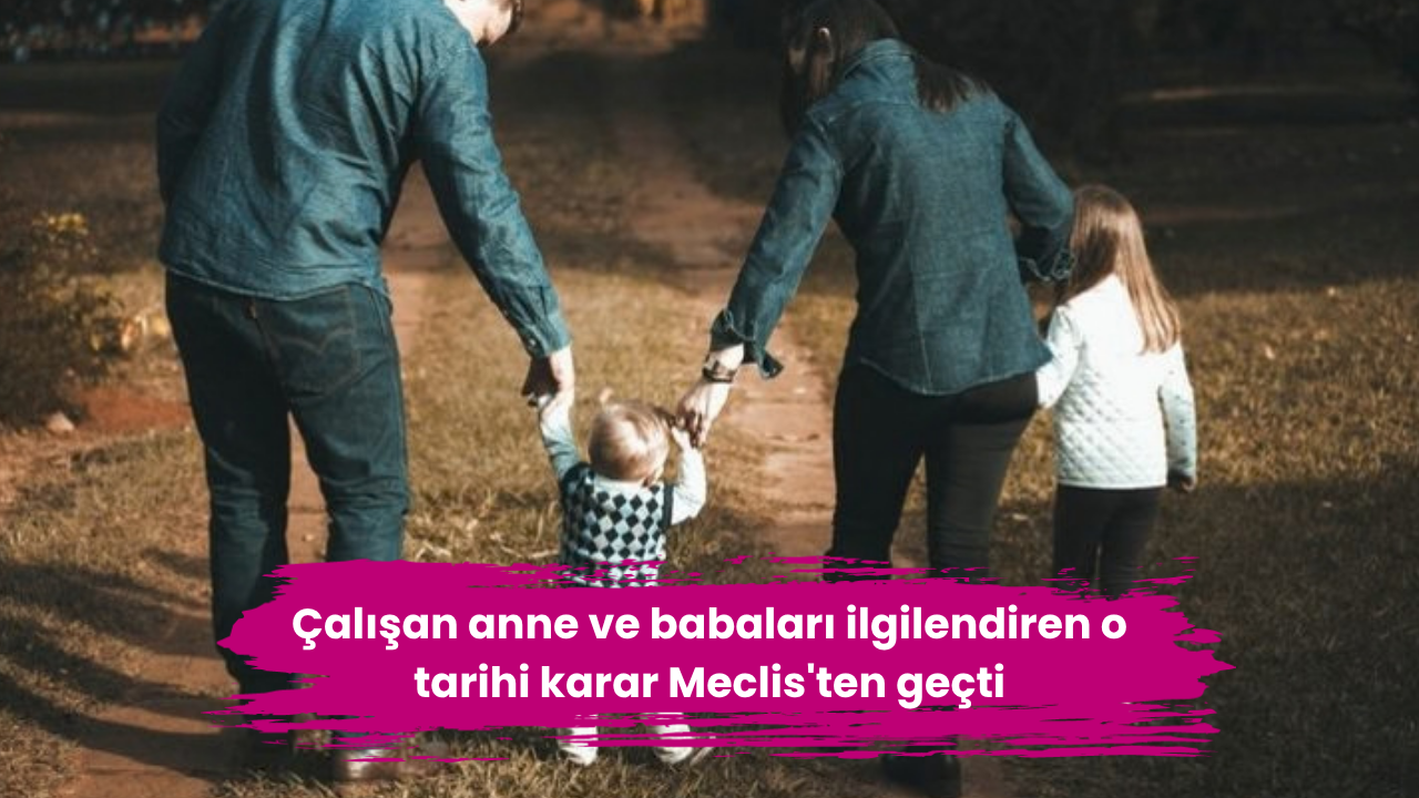 Çalışan anne ve babaları ilgilendiren o tarihi karar Meclis'ten geçti