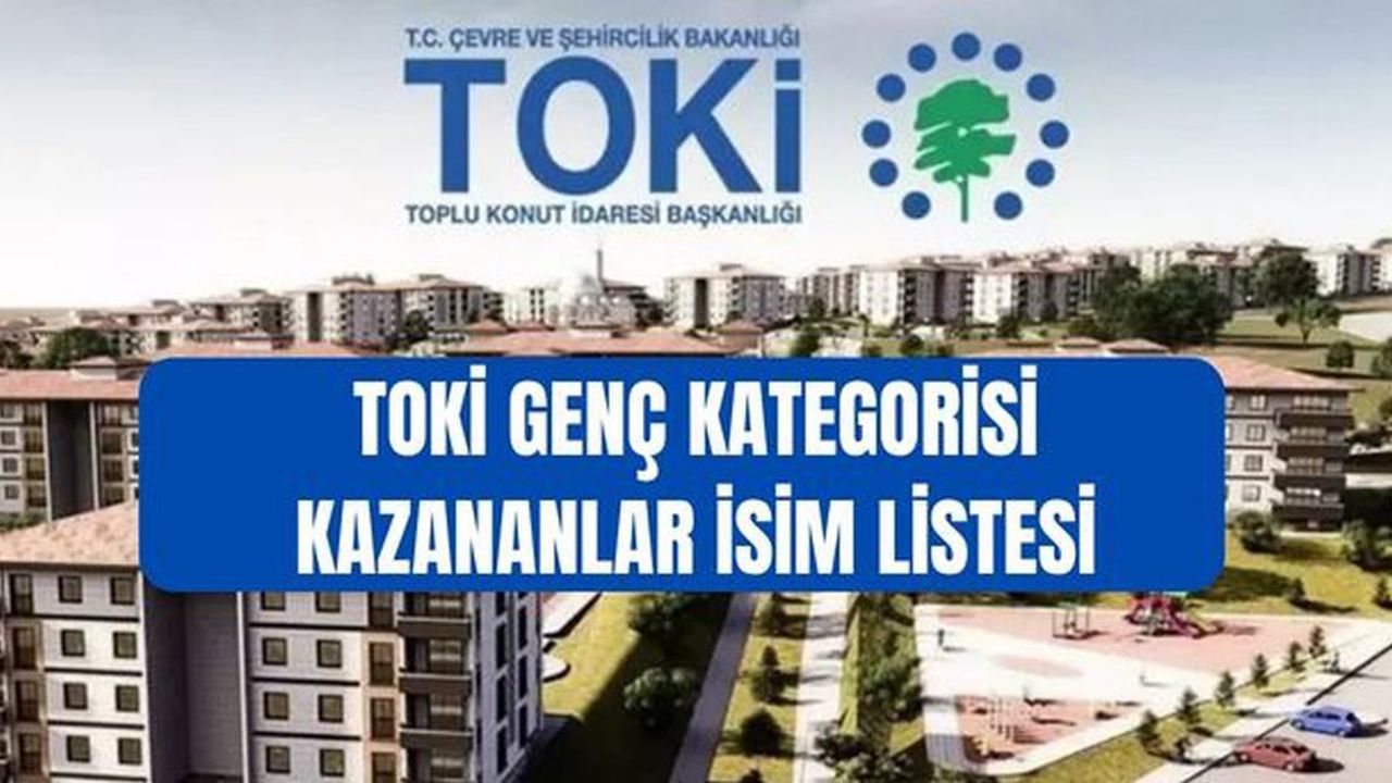 (TAM İSİM LİSTESİ) TOKİ İstanbul kura çekimi GENÇ kategorisi kazananlar Genç TOKİ başvuru sonuçları