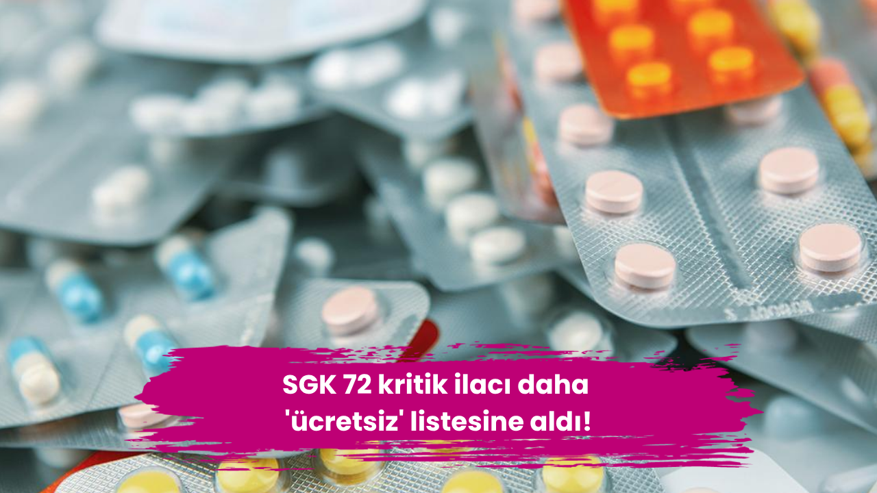 SGK 72 kritik ilacı daha 'ücretsiz' listesine aldı!