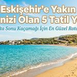 Eskişehir'e Yakın Denizi Olan 5 Tatil Yeri