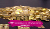 ABD'li banka devinden altın piyasalarını sarsan rapor