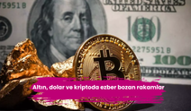 Altın, dolar ve kriptoda ezber bozan rakamlar