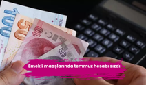 Emekli maaşlarında temmuz hesabı sızdı
