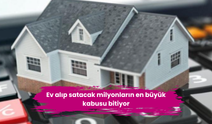Ev alıp satacak milyonların en büyük kabusu bitiyor