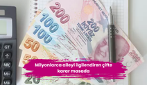 Milyonlarca aileyi ilgilendiren çifte karar masada