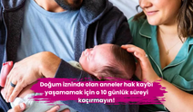 Doğum izninde olan anneler hak kaybı yaşamamak için o 10 günlük süreyi kaçırmayın!
