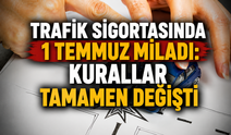 Trafik sigortasında 1 Temmuz miladı: Kurallar tamamen değişti