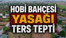 Hobi bahçesi yasağı ters tepti