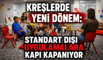 Kreşlerde yeni dönem: Standart dışı uygulamalara kapı kapanıyor