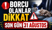 Borcu olanlar dikkat son gün 31 Ağutos