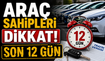 Araç sahipleri dikkat son 12 gün