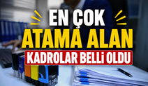 En çok atama alan kadrolar belli oldu