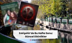 Eskişehir'de Bu Hafta Sonu Ne Yapılır? İşte Etkinlik Rehberi!