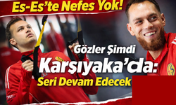 Es-Es’te Nefes Yok! Gözler Şimdi Karşıyaka’da: Seri Devam Edecek mi?