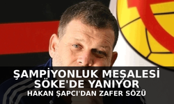 Şampiyonluk meşalesi Söke'de yanıyor: Hakan Şapcı'dan zafer sözü