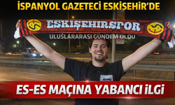 Es-Es Maçına Yabancı İlgi: İspanyol Gazeteci Eskişehir’de