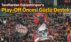 Taraftardan Eskişehirspor’a Play-Off Öncesi Güçlü Destek