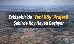 Eskişehir’de “Yeni Köy” Projesi! Şehirde Köy Hayatı Başlıyor