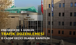 Eskişehir Büyükşehir Belediyesi’nden Uyarı: O Cadde 5 Gün Trafiğe Kapalı