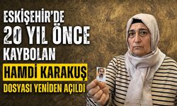 Eskişehir’de 20 Yıl Önce Kaybolan Hamdi Karakuş Dosyası Yeniden Açıldı
