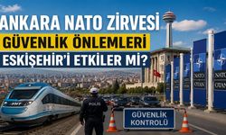 Ankara NATO Zirvesi Güvenlik Önlemleri Eskişehir’i Etkileyebilir mi?