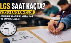 LGS Saat Kaçta? 2026 LGS Öncesi Tüm Detaylar Belli Oldu