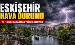 Eskişehir Hava Durumu (25 Temmuz 2026): Sağanak Yağış ve Serin Hava Bekleniyor