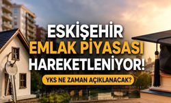 Eskişehir Emlak Piyasası Hareketleniyor | YKS Ne Zaman Açıklanacak