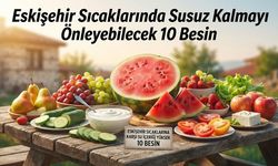 Eskişehir Sıcaklarında Susuz Kalmayı Önleyebilecek 10 Besin