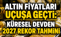 Altın fiyatları uçuşa geçti: Küresel devden 2027 rekor tahmini