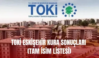 TOKİ Eskişehir kura sonuçları nasıl öğrenilir? TOKİ ESKİŞEHİR KURA SONUÇLARI (TAM İSİM LİSTESİ)