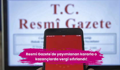 Resmi Gazete'de yayımlanan kararla o kazançlarda vergi sıfırlandı!