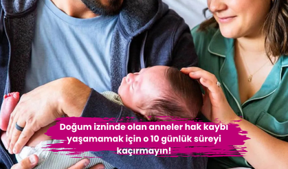 Doğum izninde olan anneler hak kaybı yaşamamak için o 10 günlük süreyi kaçırmayın!