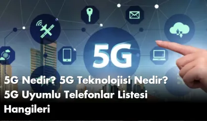 5G Nedir? 5G Teknolojisi Nedir? 5G Uyumlu Telefonlar Listesi Hangileri