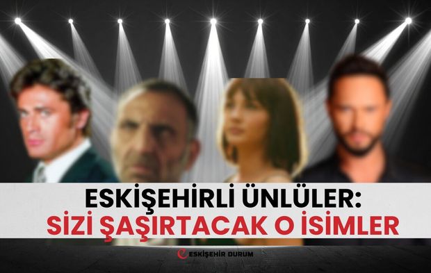Eskişehirli Olduğunu Bilmediğiniz 10 Ünlü: Kimler Var Kimler!