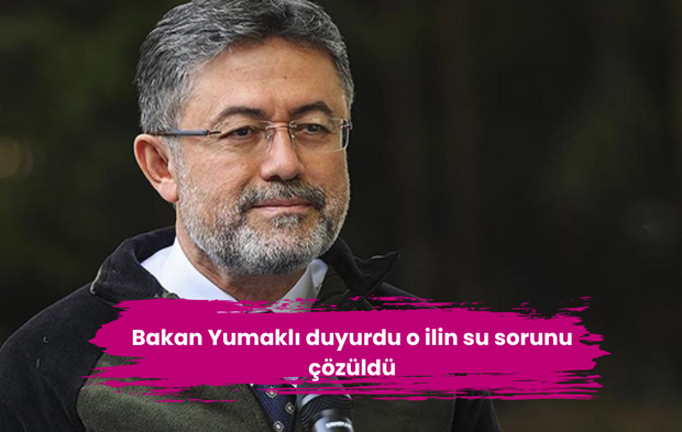 Bakan Yumaklı duyurdu o ilin su sorunu çözüldü