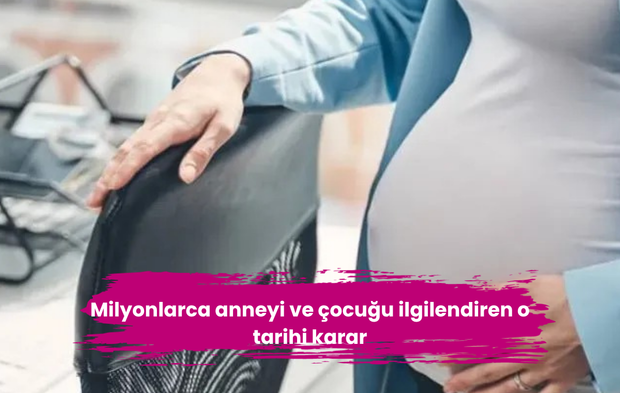 Milyonlarca anneyi ve çocuğu ilgilendiren o tarihi karar
