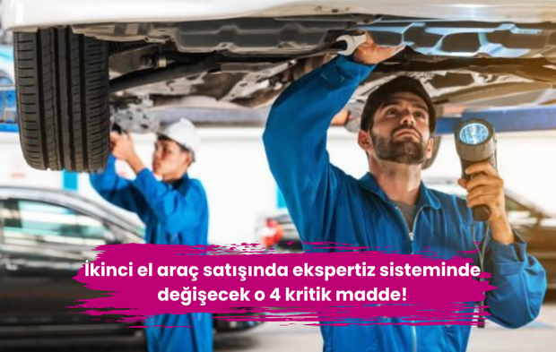 İkinci el araç satışında ekspertiz sisteminde değişecek o 4 kritik madde!