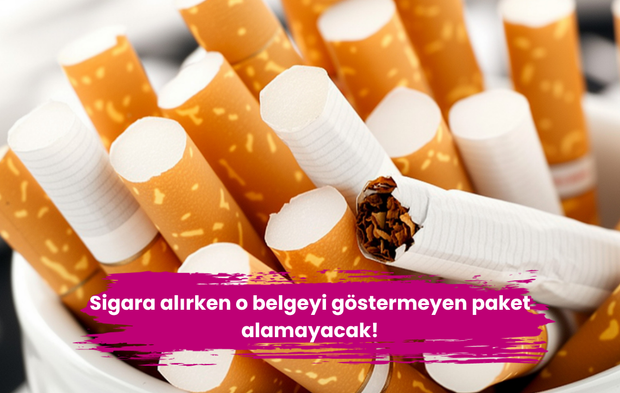 Sigara alırken o belgeyi göstermeyen paket alamayacak!