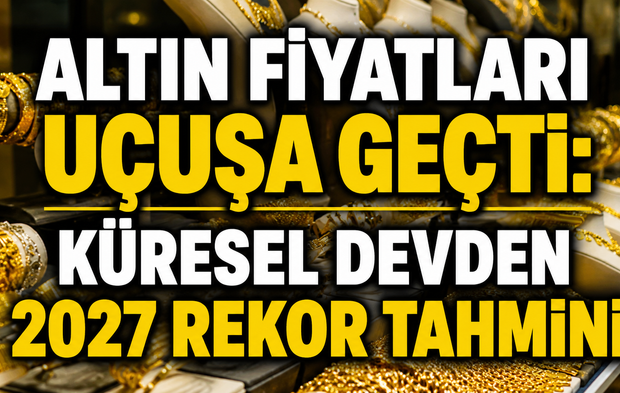 Altın fiyatları uçuşa geçti: Küresel devden 2027 rekor tahmini