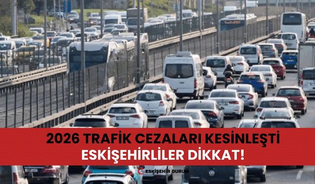 Eskişehirli Sürücüler Dikkat: 2026 Trafik Cezaları Cep Yakacak!