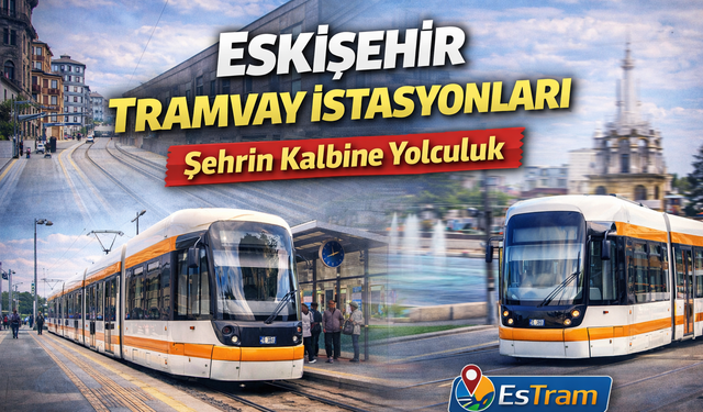 Eskişehir Tramvay İstasyonları: Şehrin Kalbine Yolculuk Başlıyor