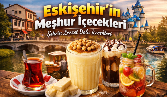 Eskişehir’in Meşhur İçecekleri: Şehrin Kültürünü Yansıtan Lezzetler