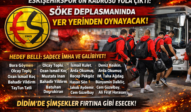 Eskişehirspor’un Dev Kadrosu Yola Çıktı: Söke Deplasmanında Yer Yerinden Oynayacak!