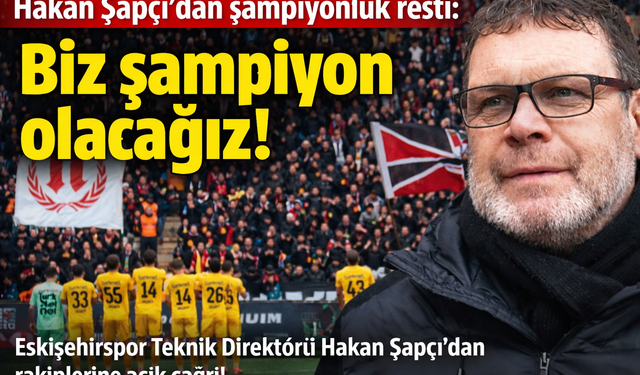 Hakan Şapçı’dan şampiyonluk resti: Biz şampiyon olacağız!