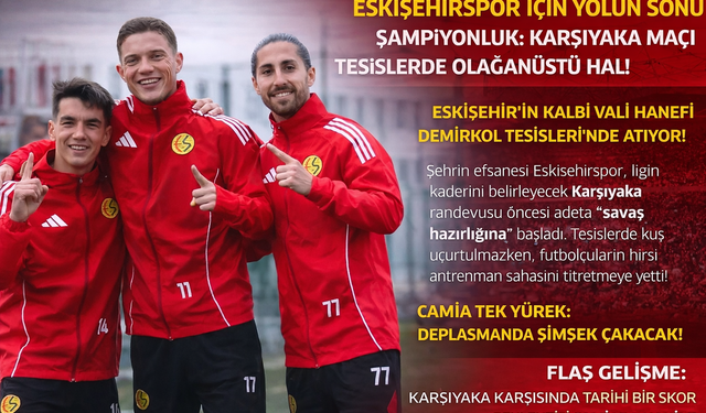 Eskişehirspor İçin Yolun Sonu Şampiyonluk: Karşıyaka Maçı Öncesi Tesislerde Olağanüstü Hal!