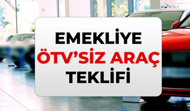 ÖTV'siz araç ne zaman verilecek, yürürlüğe ne zaman girecek? Emekliye ÖTV'siz araç modelleri hangileri?