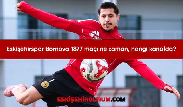 Eskişehirspor Bornova 1877 maçı ne zaman, hangi kanalda?