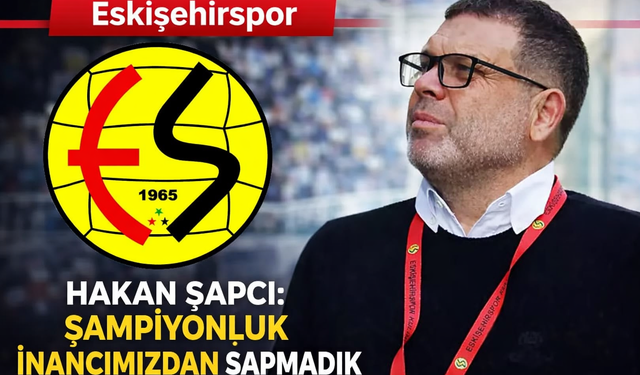 Şapcı: “Şampiyonluk inancımızdan sapmadık”