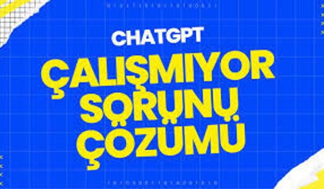 ChatGpt neden çalışmıyor?